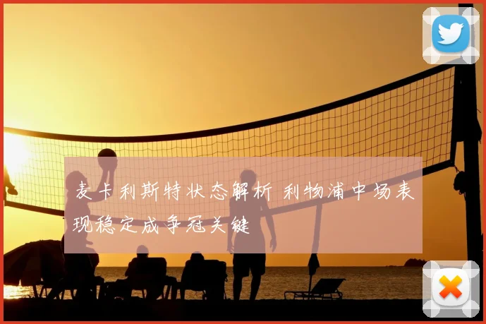麦卡利斯特状态解析 利物浦中场表现稳定成争冠关键