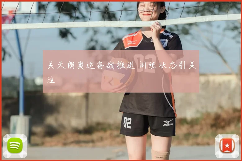 关天朗奥运备战推进 训练状态引关注