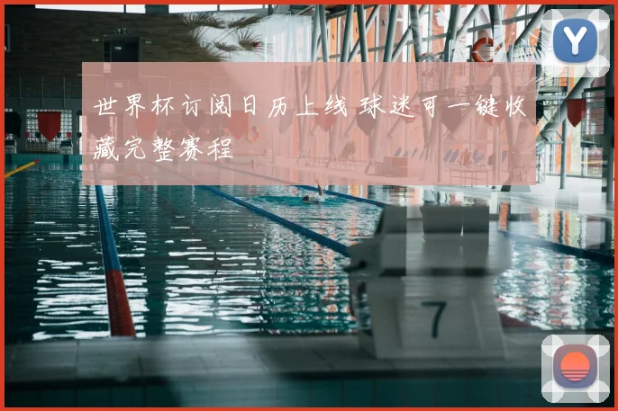 世界杯订阅日历上线 球迷可一键收藏完整赛程